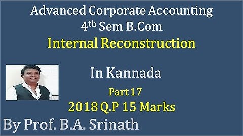 Internal Reconstruction in Kannada PART 17 - B.Com 2018 Question Paper 15 Marks BY Srinath Sir