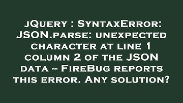 jQuery : SyntaxError: JSON.parse: unexpected character at line 1 column 2 of the JSON data -- FireBu