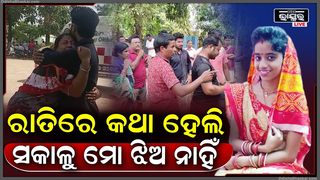 "ରାତିରେ ମୋ ଝିଅ ସହ କେତେ କଣ କଥା ହେଉଥିଲି ହେଲେ ସକାଳୁ ସକାଳୁ ମୋ ଝିଅ ଆଉ...."
