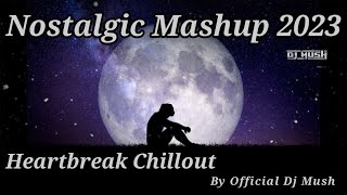 Nostalgic Mashup 2023 - Heartbreak Chillout By Official Dj Mush