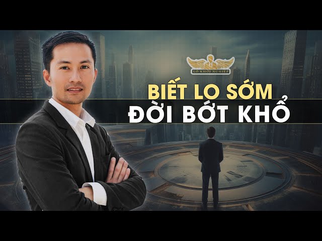 Biết lo sớm đời bớt khổ | Lò Khởi Nghiệp