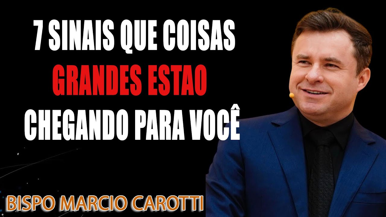 7 SINAIS QUE COISAS GRANDES ESTÃO CHEGANDO PARA VOCÊ - BISPO MARCIO CAROTTI