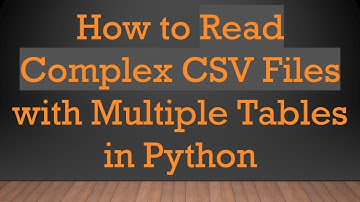 How to Read Complex CSV Files with Multiple Tables in Python