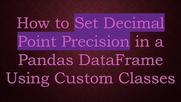 How to Set Decimal Point Precision in a Pandas DataFrame Using Custom Classes