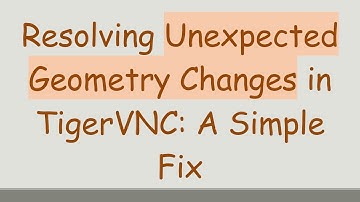 Resolving Unexpected Geometry Changes in TigerVNC: A Simple Fix
