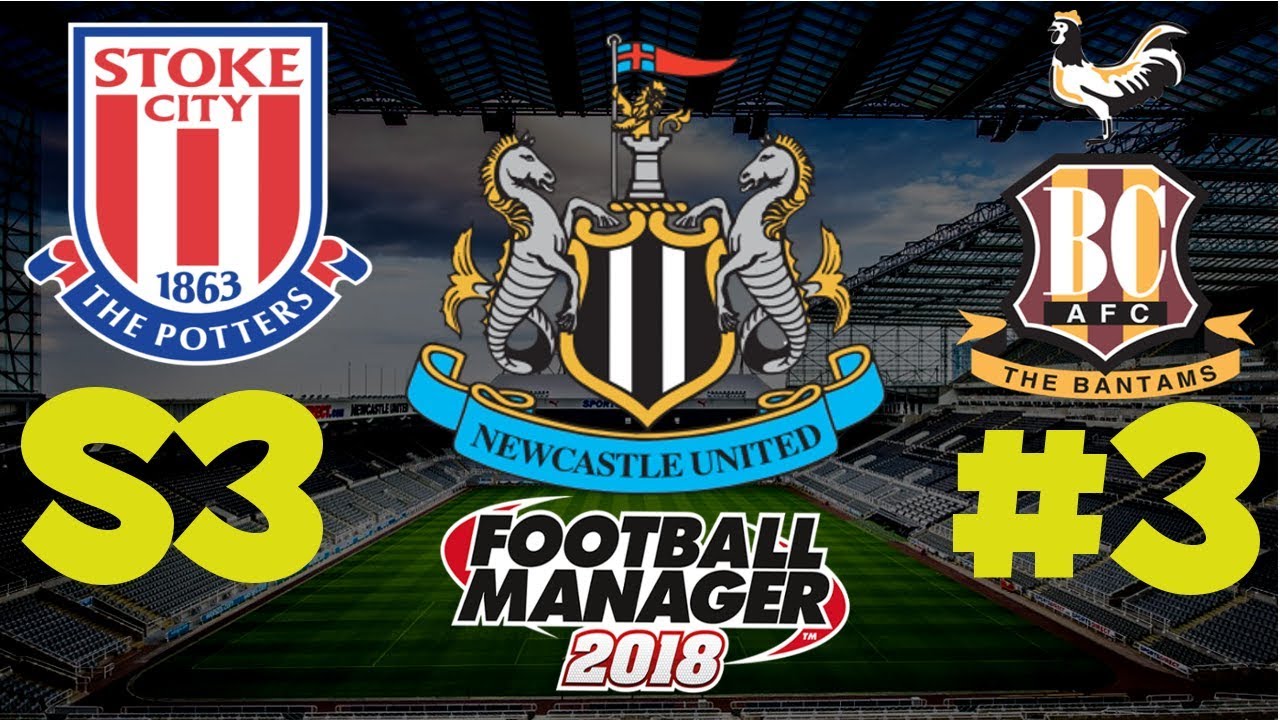 FM18 Newcastle United - Season 3 - Episode 3 - STOKE CITY & BRADFORD CITY (LEAGUE CUP 4TH ROUND)!