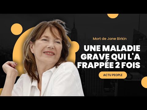 Mort de Jane Birkin : Son combat acharné contre une grave maladie, une bataille livrée 2 fois