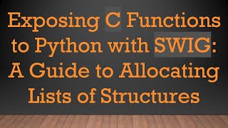 Exposing C Functions to Python with SWIG: A Guide to Allocating Lists of Structures