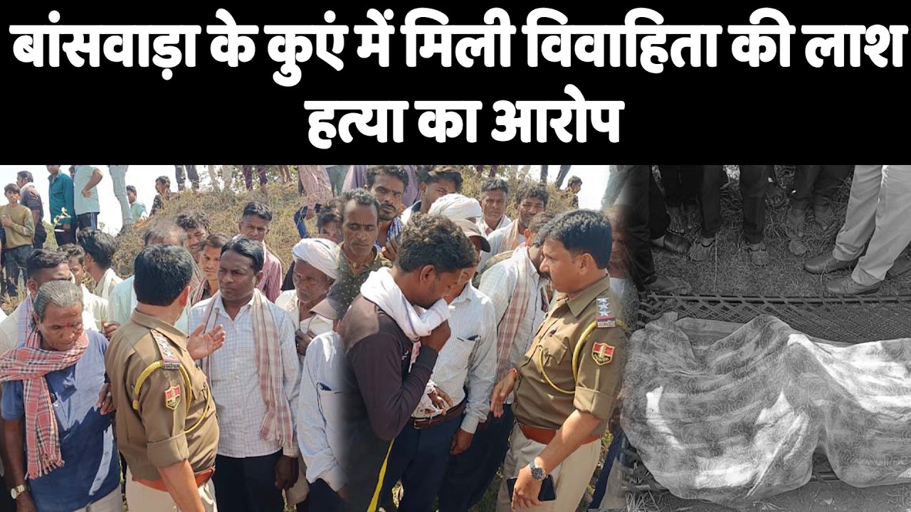 बांसवाड़ा के कुएं में मिली विवाहिता की लाश हत्या का आरोप