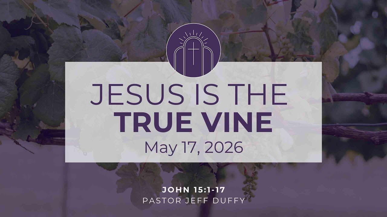 Jesus is the True Vine- May 17th Service
