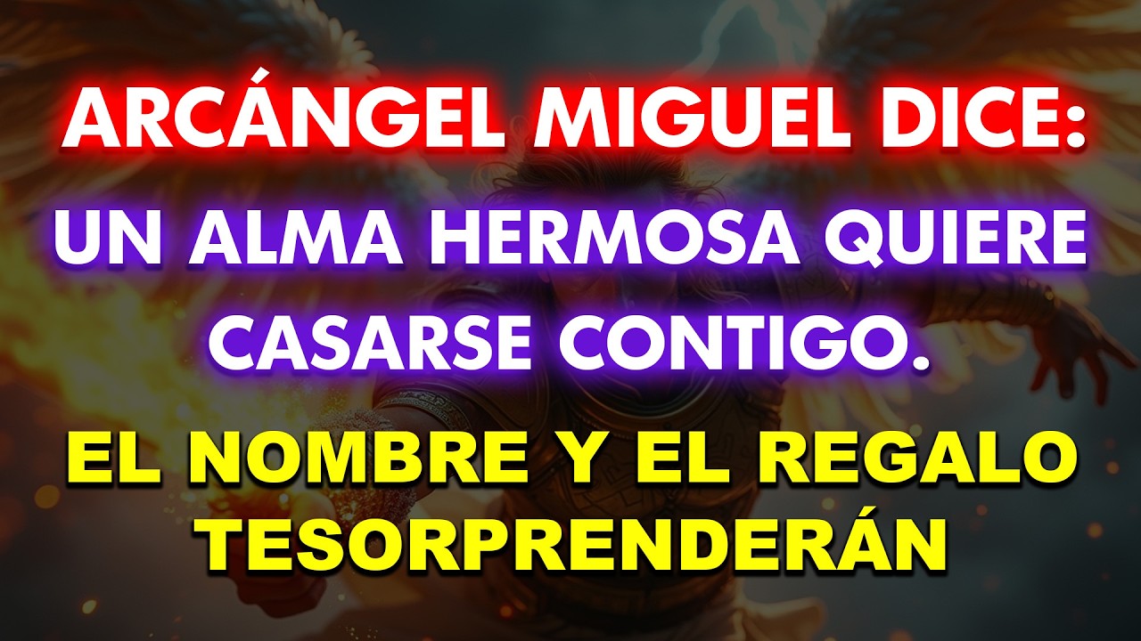 ARCÁNGEL MIGUEL DICE: UN ALMA HERMOSA QUIERE CASARSE CONTIGO. EL NOMBRE Y EL REGALO TE SORPRENDERÁN