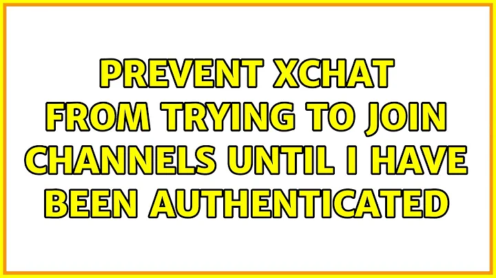 Ubuntu: Prevent xchat from trying to join channels until I have been authenticated (5 Solutions!!)