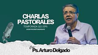 Charlas Pastorales | Temp 322 Ep 5 | Ps. Arturo Delgado