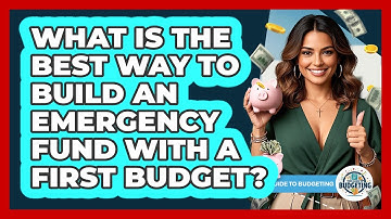 What Is The Best Way To Build An Emergency Fund With A First Budget? - Your Guide to Budgeting