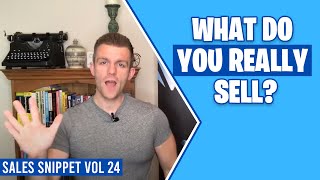 Sales Snippet Vol24. What Do You Really Sell?