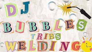 DJ Bubbles Tries Welding!!