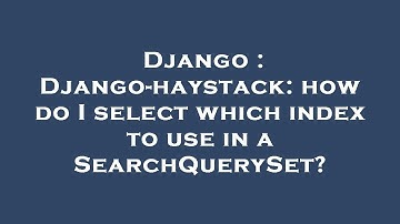 Django : Django-haystack: how do I select which index to use in a SearchQuerySet?