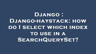 Django : Django-haystack: how do I select which index to use in a SearchQuerySet?