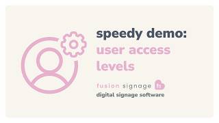 Fusion Signage Speedy Demo – User Access Levels