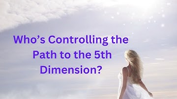 Who’s Controlling the Path to the 5th Dimension? ∞The 12D Creators,  Channeled by Daniel Scranton