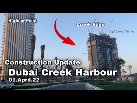 Dubai Creek Harbour Construction Update [1 April 2022]- Creek Edge, Palace, BayShore, Harbour Point