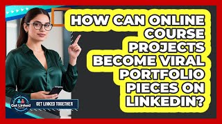 How Can Online Course Projects Become Viral Portfolio Pieces On Linkedin? - Get Linked Together Resimi