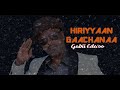 HIRIYYAAN GAACHANAA NEW GABII EDA OO SONG HIRIYYAAN GAACHANAA NEW GABII EDA OO SONG