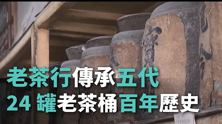 老茶行传承五代 24罐老茶桶百年历史【央广新闻】 - 天天要闻