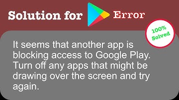 Fix for "It seems that another app is blocking access to Google Play" error on Android Phones
