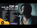 TOP 40 Ca Khúc Nhạc Trẻ Hàng Triệu View Hay Nhất Bảng Xếp Hạng 2021 - Tuyển Tập Nhạc Trẻ Hay Nhất