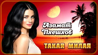 Азамат Пхешхов - Такая Милая | Шансон Юга