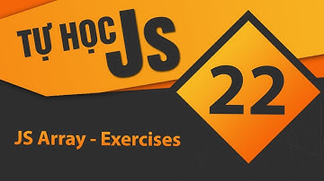 Tự học JavaScript - Bài 22 JS Array - Exercises