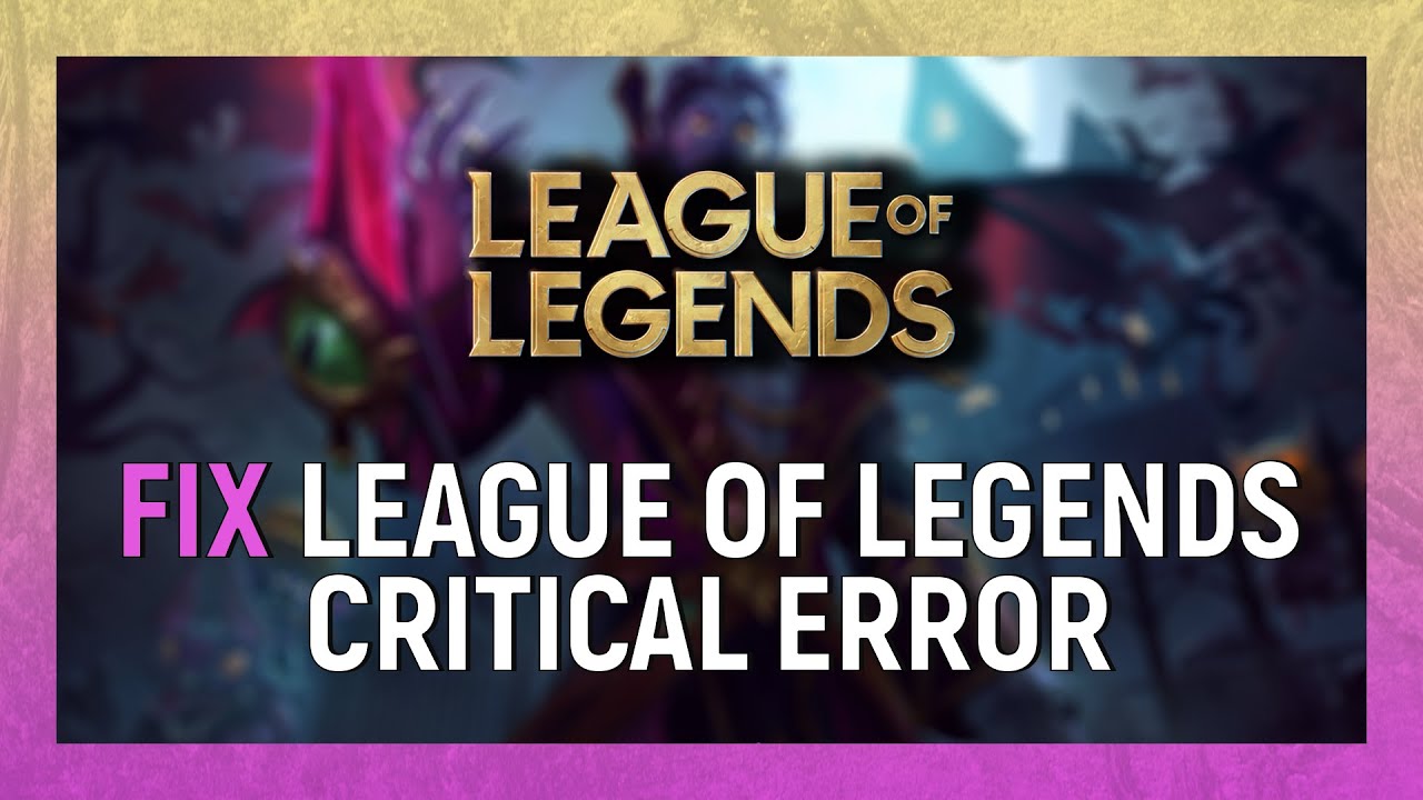 Solved: How To Fix League of Legends Critical Error 