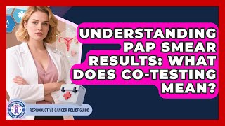 Understanding Pap Smear Results: What Does Co-Testing Mean? - Reproductive Cancer Relief Guide