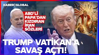 Abdli Papa Leodan Kızdıran İran Sözleri Trump Vatikana Savaş Açtı