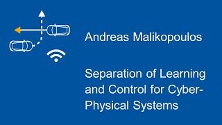 Separation of Learning and Control for Cyber-Physical Systems - Andreas Malikopoulos