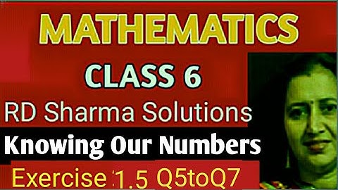 RD Sharma Solutions|Mathematics Class 6 RD Sharma|Ch-1 Knowing Our Numbers|Ex-1.5 Q5toQ7