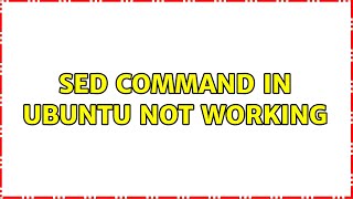 Ubuntu: Sed command in Ubuntu not working