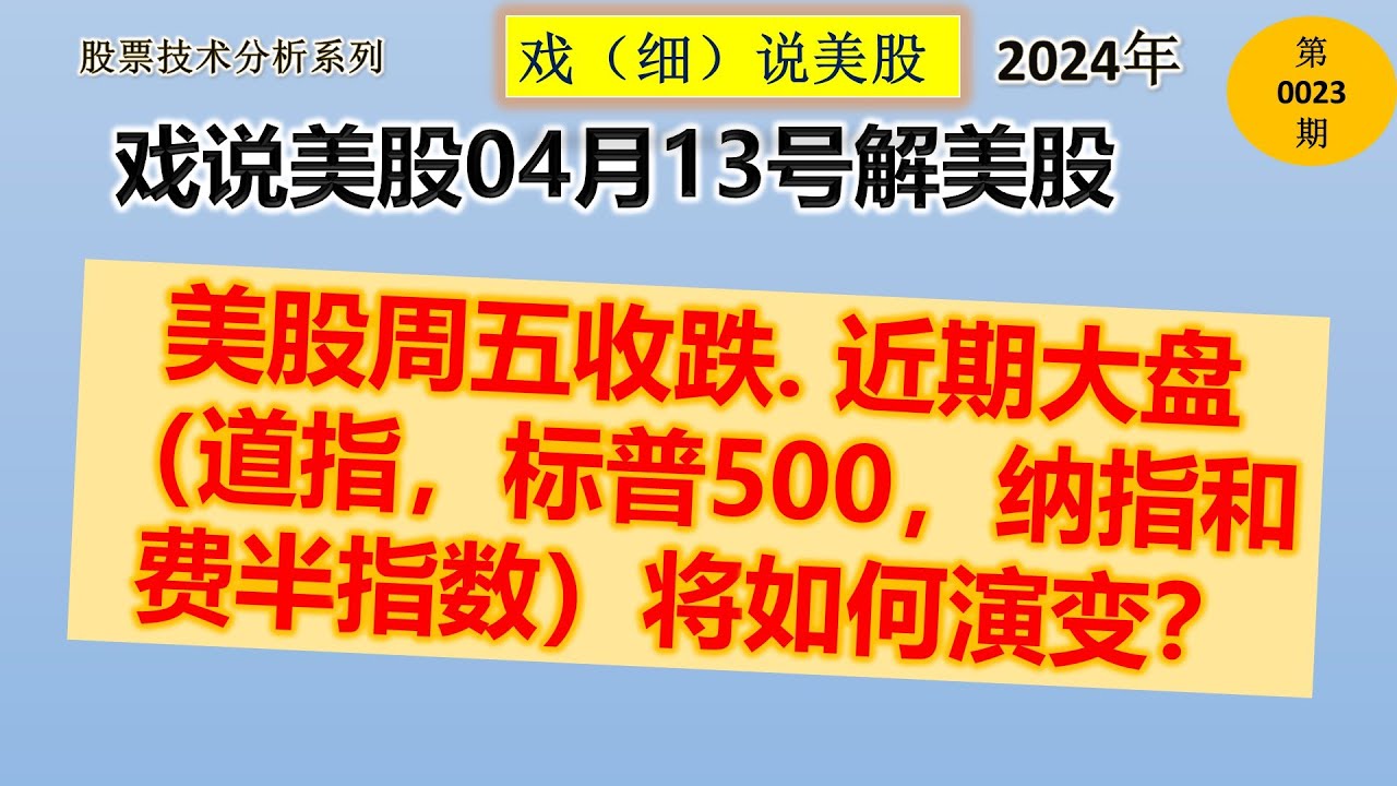戏说美股4月13号周末:美股周五收跌. 近期大盘（道指，标普500，纳指和费半指数）将如何演变？几大股指目前处于什么状态？
