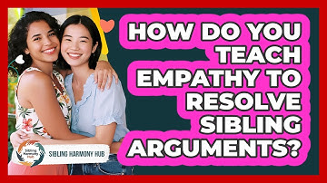 How Do You Teach Empathy To Resolve Sibling Arguments? - Sibling Harmony Hub