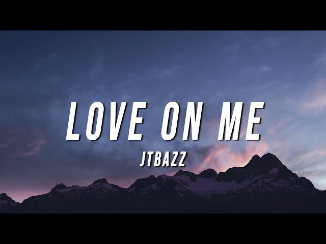 Jtbazz - Love On Me (Lyrics) class=