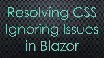 Resolving CSS Ignoring Issues in Blazor