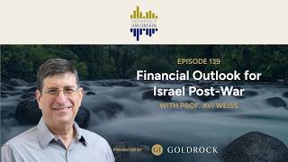 Financial Outlook for Israel Post-War  with Professor Avi Weiss  – Ep 139