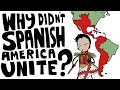 Why Didn't the Spanish Colonies Unify Like the USA