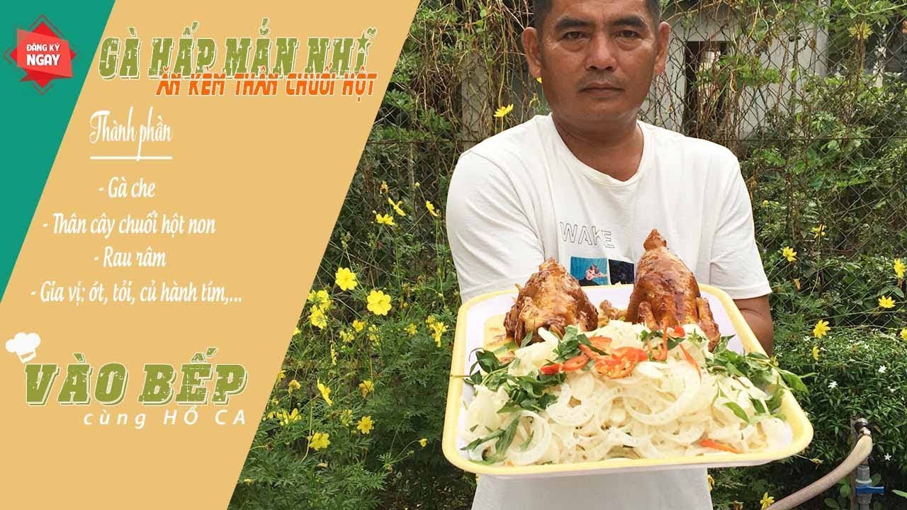 VÀO BẾP CÙNG HỒ CA: MÓN GÀ CHE HẤP MẮN NHĨ ĂN KÈM THÂN CÂY CHUỐI HỘT
