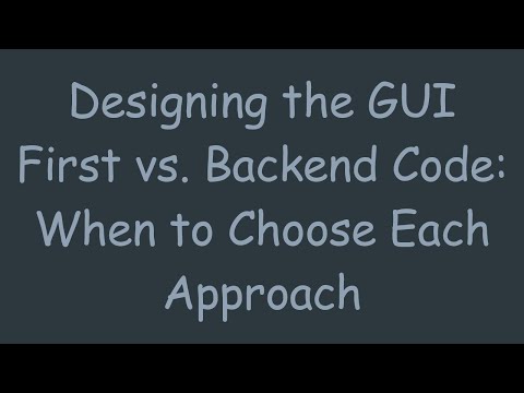 Designing the GUI First vs. Backend Code: When to Choose Each Approach