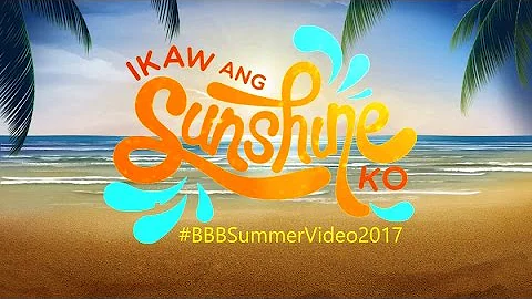 BBB Summer Video 2017   |   Ikaw Ang Sunshine Ko - CEBU