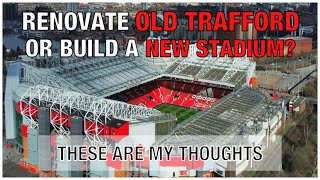 My thoughts on the “Renovate Old Trafford or Build a new stadium” debate. | #manchesterunited #mufc
