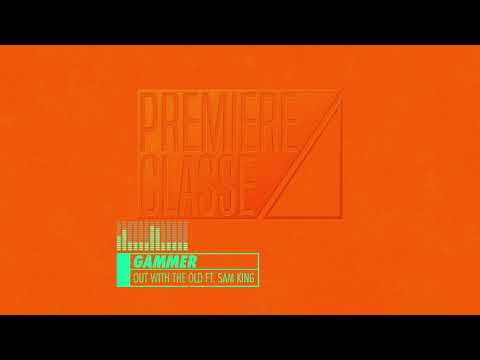 GAMMER - OUT WITH THE OLD FT. SAM KING [PREMIERE CLASSE 006]