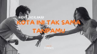 Kota Ini Tak Sama Tanpamu - Nadhif Basalamah (Emotional Cover by Things)